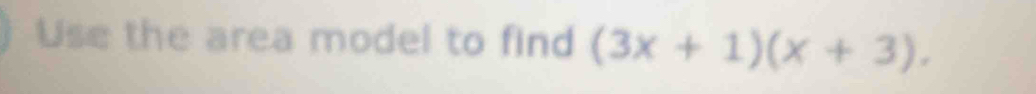 Use the area model to find (3x+1)(x+3).