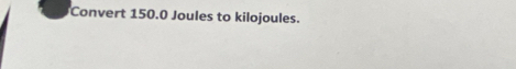 Convert 150.0 Joules to kilojoules.