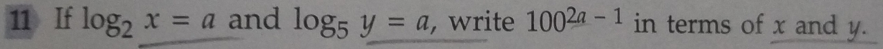 If log _2x=a and log _5y=a , write 100^(2a-1) in terms of x and y.