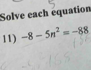 Solve each équation 
11) -8-5n^2=-88