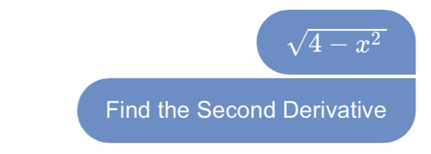 sqrt(4-x^2)
Find the Second Derivative