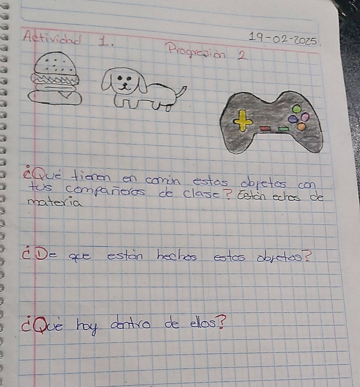 19-02-2025. 
Aetivicad 1. Progresion 2 
eue fiemen en corin estas abretos con 
tos comparieres ce clase? Estan echas de 
materia 
CDe ae estan hechos estos abretos? 
cQce hy dentvo de ellos?