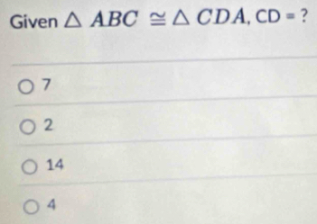 Given △ ABC≌ △ CDA, CD= ?
7
2
14
4