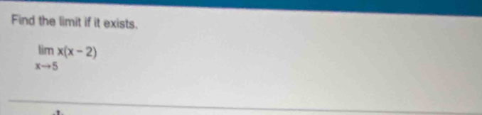 Find the limit if it exists.
limlimits _xto 5x(x-2)