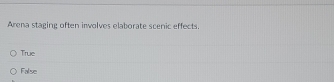 Arena staging often inwolves elaborate scenic effects.
True
False