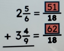 beginarrayr 2 5/6 = 51/18  +3 4/18 