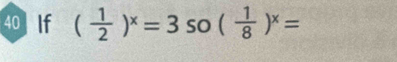 If ( 1/2 )^x=3so( 1/8 )^x=