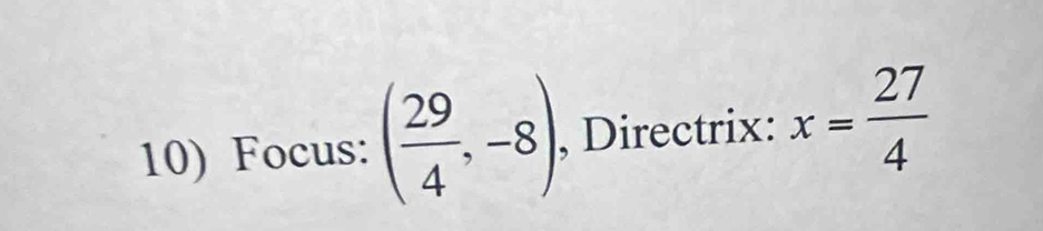 Focus: ( 29/4 ,-8) , Directrix: x= 27/4 