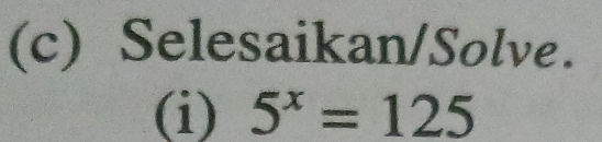 Selesaikan/Solve. 
(i) 5^x=125