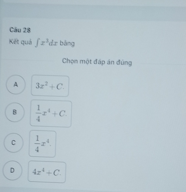 Kết quả ∈t x^3dx bāng
Chọn một đáp án đúng
A 3x^2+C.
B  1/4 x^4+C.
C  1/4 x^4.
D 4x^4+C.