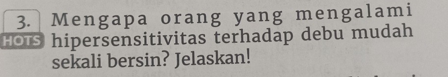 Mengapa orang yang mengalami 
HOTS hipersensitivitas terhadap debu mudah 
sekali bersin? Jelaskan!