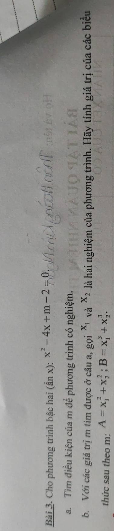 Cho phương trình bậc hai (ẩn x): x^2-4x+m-2=0. 
a. Tìm điều kiện của m để phương trình có nghiệm. 
b. Với các giá trị m tìm được ở câu a, gọi X_1 và X_2 là hai nghiệm của phương trình. Hãy tính giá trị của các biểu 
thức sau theo m: A=x_1^2+x_2^2; B=x_1^3+x_2^3.