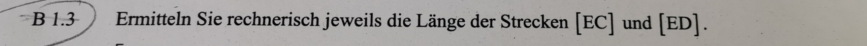 1.3 Ermitteln Sie rechnerisch jeweils die Länge der Strecken [EC] und [ED].