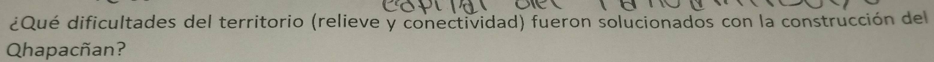 ¿Qué dificultades del territorio (relieve y conectividad) fueron solucionados con la construcción del 
Qhapacñan?
