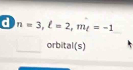 n=3, ell =2, m_ell =-1
orbital(s)