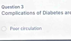 Complications of Diabetes are 
Poor circulation