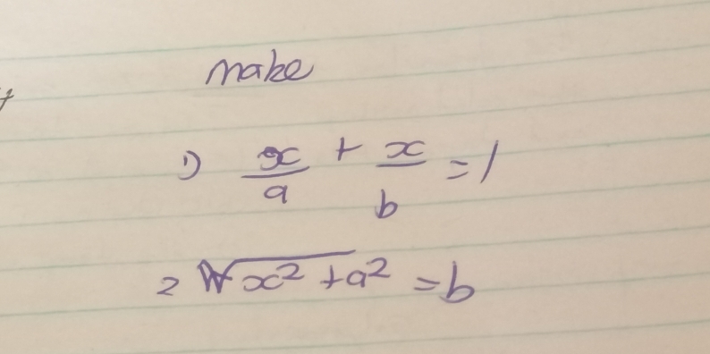 make
D  x/a + x/b =1
2sqrt(x^2+a^2)=b