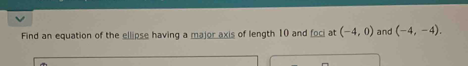 Find an equation of the ellipse having a major axis of length 10 and foci at (-4,0) and (-4,-4).