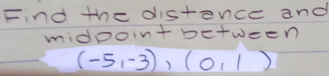 Solved: Find the distence and midpointbetween (-5,-3), (0,1) [Math]