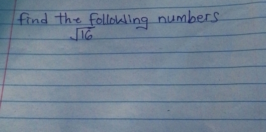 find the followling numbers
sqrt(16)