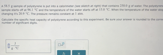 Solved: A 58.5 g sample of polystyrene is put into a calorimeter (see ...