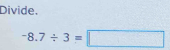 Divide.
-8.7/ 3=□