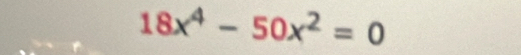 18x^4-50x^2=0