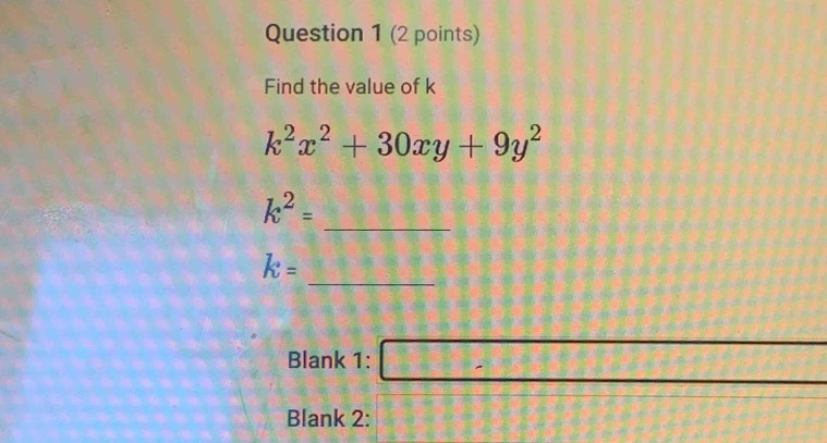 Find the value of k
k^2x^2+30xy+9y^2
_
k^2=
_
k=
Blank 1: □ ,□ 
Blank 2: 11111 1:12 -x