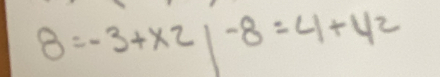 8=-3+x2|-8=4+42