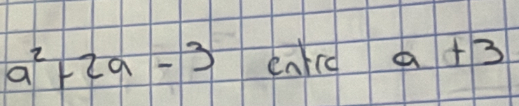 a^2+2a-3 eared a+3