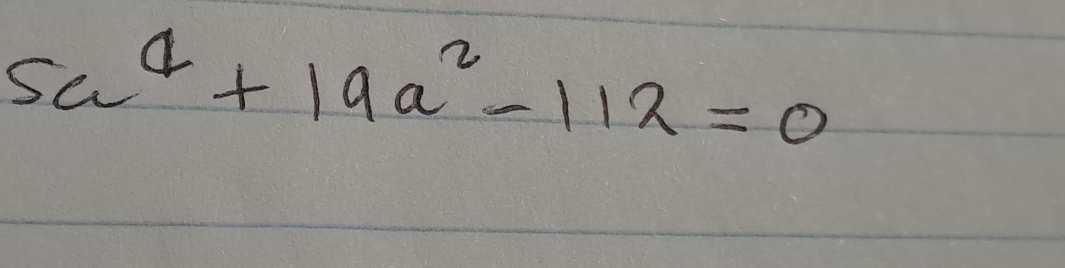 5a^4+19a^2-112=0