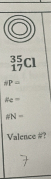 _(17)^(35)Cl
# P=
# e=
# N=
Valence overline IT 2