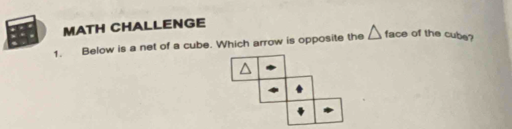 MATH CHALLENGE 
1、 Below is a net of a cube. Which arrow is opposite the __ face of the cube?