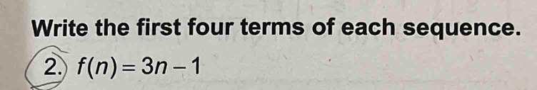 Write the first four terms of each sequence. 
2. f(n)=3n-1