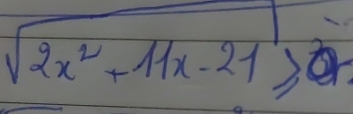 sqrt(2x^2+11x-21)≥slant 0