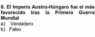 El Imperio Austro-Húngaro fue el más
favorecido tras la Primera Guerra
Mundial
a) Verdadero
b) Falso