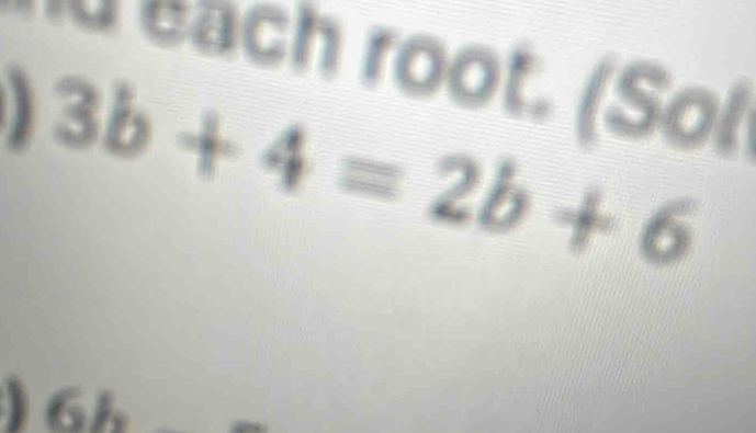 root. (Sol
3b+4=2b+6
6h 
-