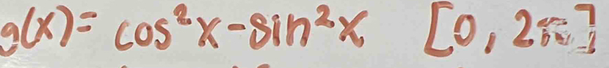 g(x)=cos^2x-sin^2x [0,2=7