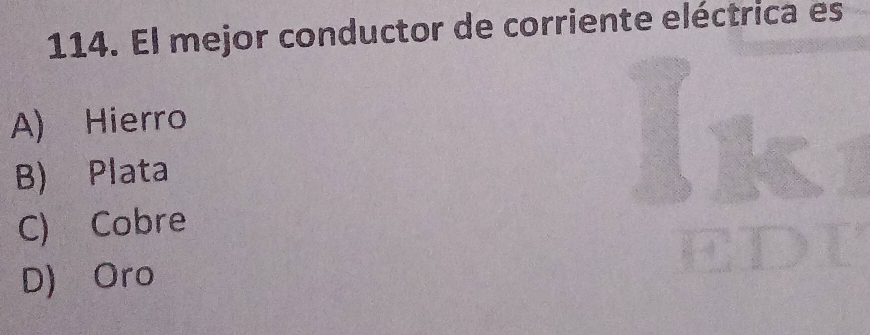 El mejor conductor de corriente eléctrica es
A) Hierro
B) Plata
C) Cobre
D) Oro