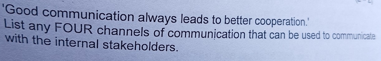 'Good communication always leads to better cooperation.' 
List any FOUR channels of communication that can be used to communicate 
with the internal stakeholders.