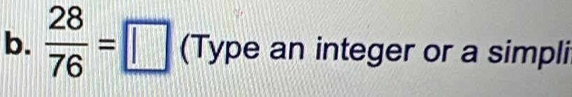  28/76 =□ (Type an integer or a simpli