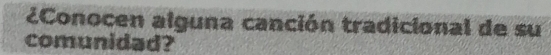 ¿Conocen alguna canción tradicional de su 
comunidad?