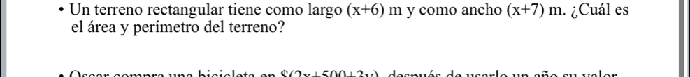 Un terreno rectangular tiene como largo (x+6)m y como ancho (x+7)m ¿Cuál es 
el área y perímetro del terreno?
8(2x+500+2x)