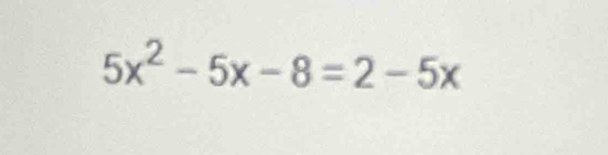 5x^2-5x-8=2-5x