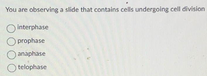 Solved: You are observing a slide that contains cells undergoing cell ...