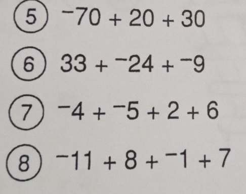 5 -70+20+30
6 33+^-24+^-9
7 -4+^-5+2+6
8^-11+8+^-1+7