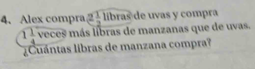 Alex compra 2 1/2 libras de uvas y compra
1 1/4 overline veces más libras de manzanas que de uvas. 
¿Cuántas libras de manzana compra?