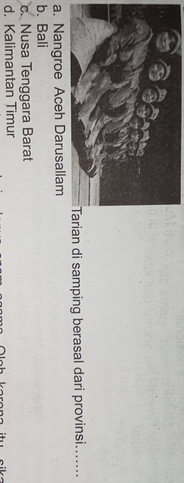 an di samping berasal dari provinsi.......
a. Nangroe Aceh Daru
b. Bali
c. Nusa Tenggara Barat
d. Kalimantan Timur