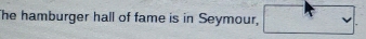 he hamburger hall of fame is in Seymour,