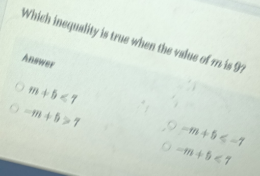 Which inequality is true when the value of m is 97
Answer
m+5<7</tex>
-m+5>7
=m
=m
l